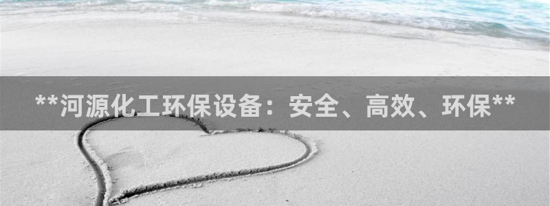 亿万解析：**河源化工环保设备：安全、高效、环保**
