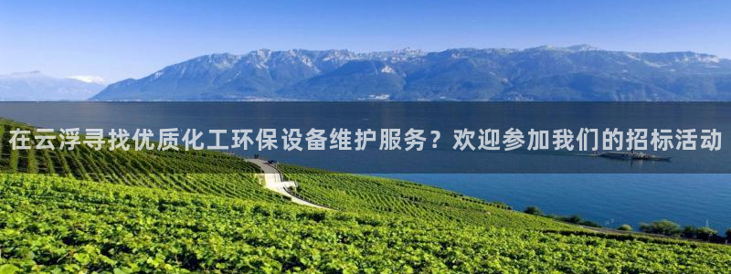 亿万先生客户端官网登录入口：在云浮寻找优质化工环保设备维护服务？欢迎参加我们的招标活动