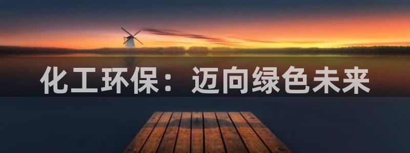 亿万网络：化工环保：迈向绿色未来