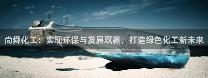 亿万先生网址改了吗：尚舜化工：实现环保与发展双赢，打造绿色化工新未来
