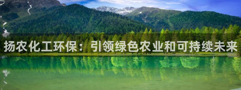 亿万首富游戏破解版无限钻石：扬农化工环保：引领绿色农业和可持续未来
