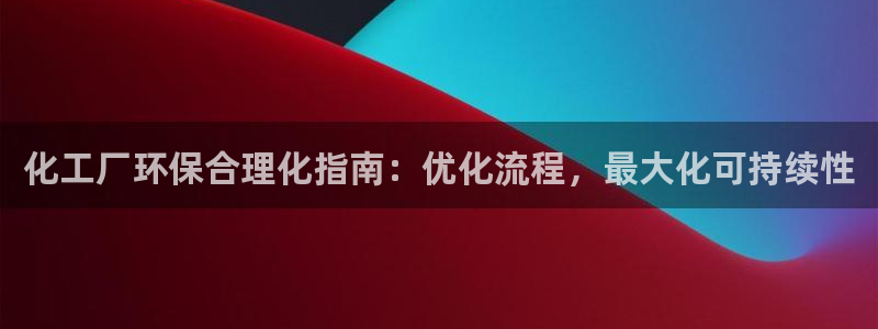 mr001亿万先生：化工厂环保合理化指南：优化流程，最大化可持续性