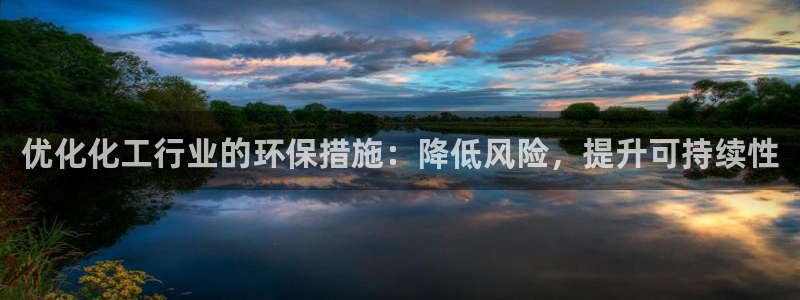 亿万官网：优化化工行业的环保措施：降低风险，提升可持续性