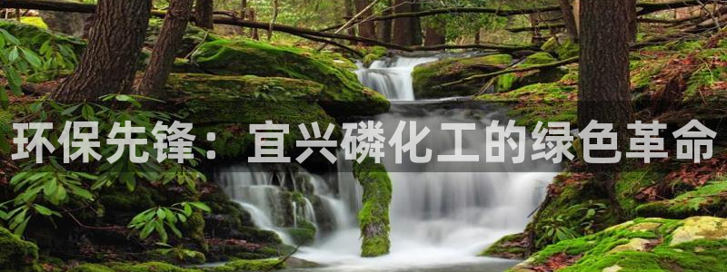 亿万客户端：环保先锋：宜兴磷化工的绿色革命