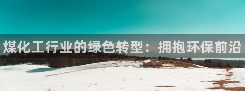 mr07亿万先生：煤化工行业的绿色转型：拥抱环保前沿