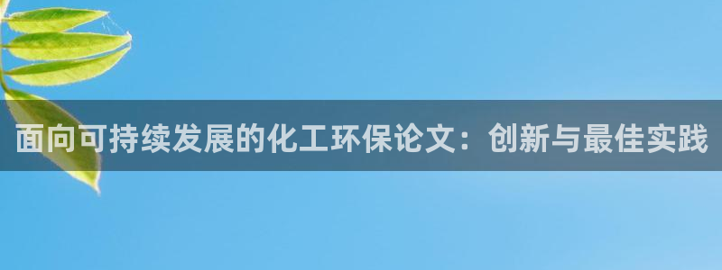 亿万首富手游：面向可持续发展的化工环保论文：创新与最佳实践