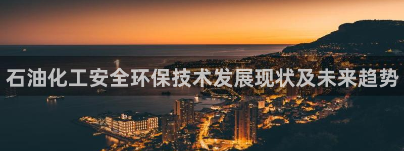 mr8001亿万先生在线存款：石油化工安全环保技术发展现状及未来趋势