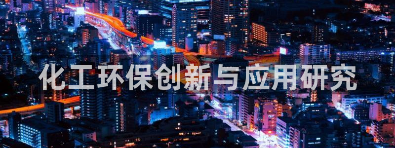 亿万官网字幕：化工环保创新与应用研究
