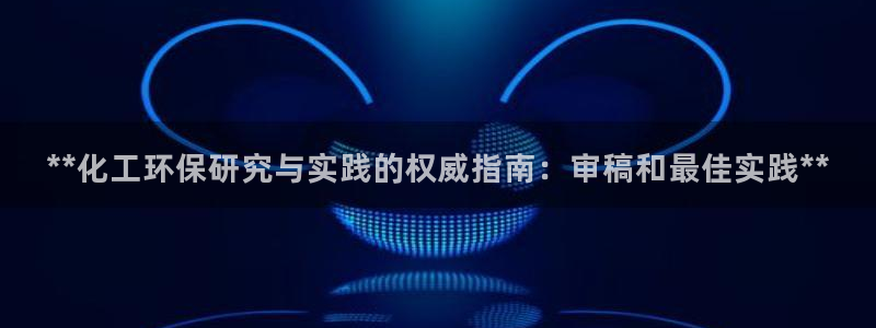 亿万贴吧：**化工环保研究与实践的权威指南：审稿和最佳实践**