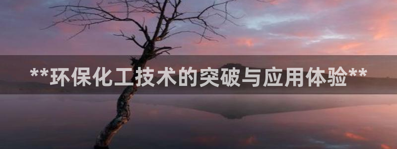 亿万billions：**环保化工技术的突破与应用体验**