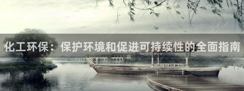 亿万先生客服联系方式是什么：化工环保：保护环境和促进可持续性的全面指南