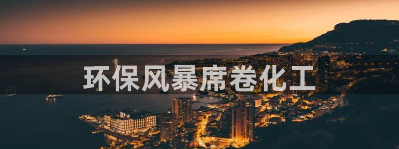 亿万乐购生活超市：环保风暴席卷化工