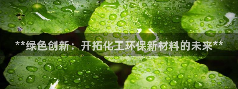 亿万网络科技有限公司：**绿色创新：开拓化工环保新材料的未来**