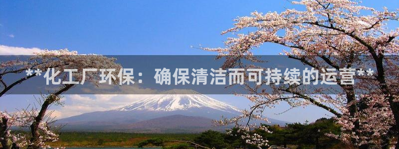 亿万先生 手机版下载：**化工厂环保：确保清洁而可持续的运营**