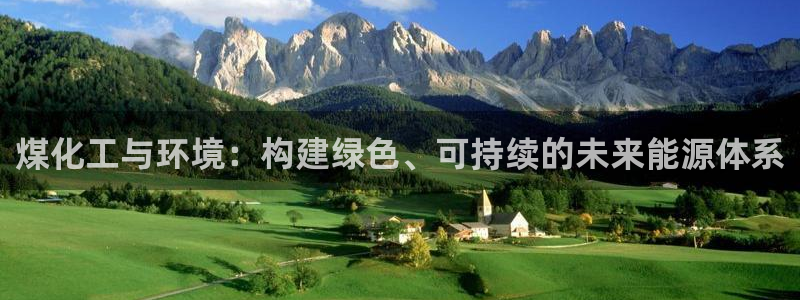 亿万先生手机版客户端下载安装：煤化工与环境：构建绿色、可持续的未来能源体系