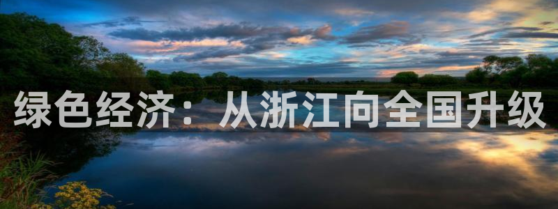 亿万财富网：绿色经济：从浙江向全国升级