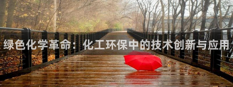 亿万先生下载网址app：绿色化学革命：化工环保中的技术创新与应用