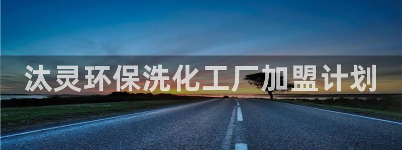 亿万app下载：汰灵环保洗化工厂加盟计划