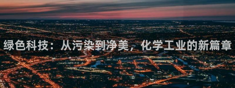 亿万手游官网：绿色科技：从污染到净美，化学工业的新篇章