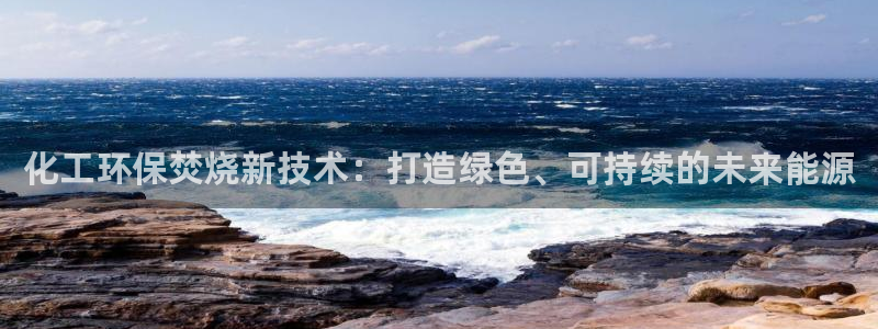 mr07亿万先生：化工环保焚烧新技术：打造绿色、可持续的未来能源