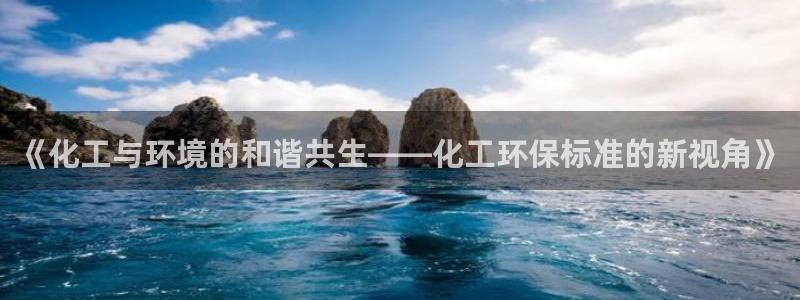 亿万28下载地址：《化工与环境的和谐共生——化工环保标准的新视角》