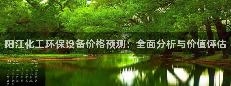 亿万先生手机版客户端下载官网：阳江化工环保设备价格预测：全面分析与价值评估