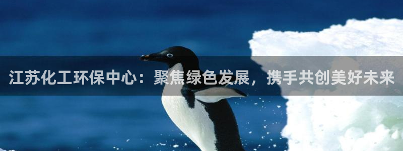 亿万个世界 科幻简介：江苏化工环保中心：聚焦绿色发展，携手共创美好未来