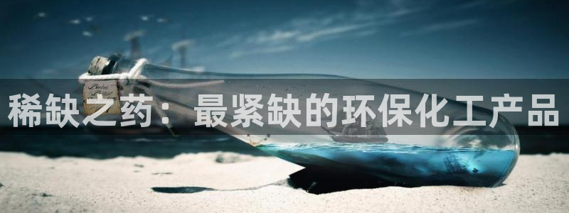 亿万国际合法吗：稀缺之药：最紧缺的环保化工产品