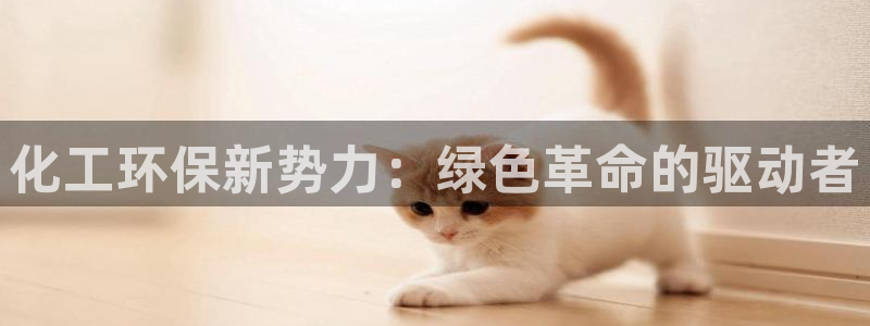 亿万百度百科官网：化工环保新势力：绿色革命的驱动者