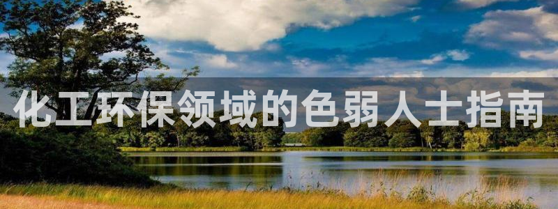 亿万app下载：化工环保领域的色弱人士指南