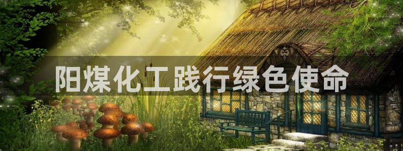 亿万先生 手机版下载安装：阳煤化工践行绿色使命