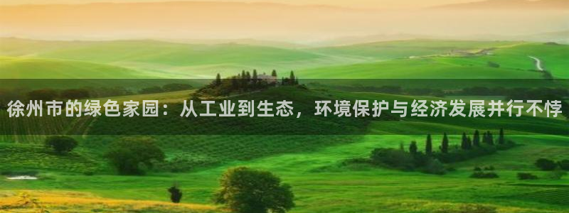 亿万先生用什么客户端：徐州市的绿色家园：从工业到生态，环境保护与经济发展并行不悖
